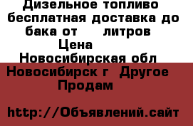 Дизельное топливо, бесплатная доставка до бака от 100 литров › Цена ­ 31 - Новосибирская обл., Новосибирск г. Другое » Продам   